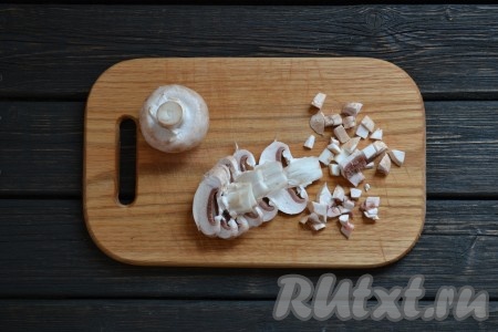 Вымытые грибы нарезаем мелкими кубиками.
