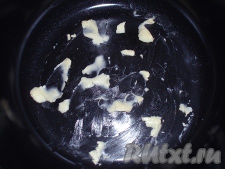 Чашу мультиварки смазать сливочным маслом.