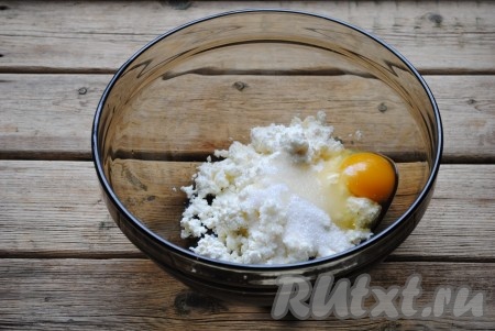 Добавить в творог сахар и яйцо. 