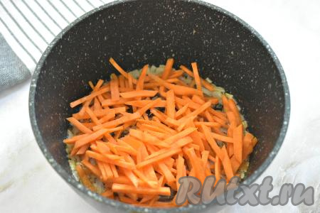 Морковь нарезаем на тонкие брусочки (или натираем на крупной тёрке), перекладываем к обжаренному луку, перемешиваем, обжариваем овощи, периодически помешивая, минут 5-6 (морковка должна стать мягкой).