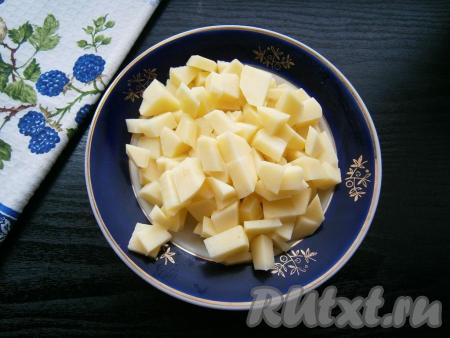 Картошку нарезать небольшими кубиками.