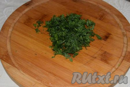 Укроп шинкуем мелко. 
