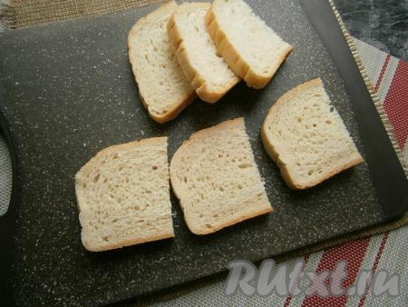 Ломти хлеба (или батона) разрезать на 2 части.