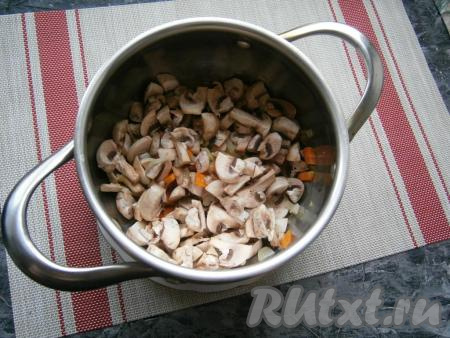 Добавить в кастрюлю шампиньоны, нарезанные на небольшие кусочки (или пластины).