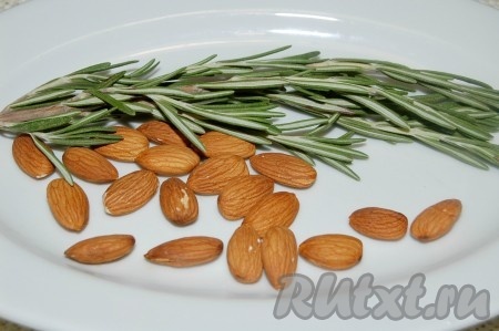 Приготовить миндаль и розмарин.