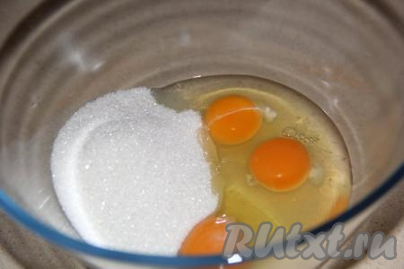 Сахар и яйца соединить в глубокой миске.