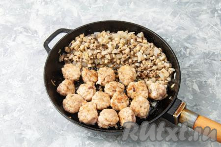 Сдвиньте в один край обжаренные грибочки с луком, а на свободную половину сковороды выложите тефтели, обжарьте их до румяной корочки с двух сторон на среднем огне (примерно, по 2 минуты с каждой стороны).