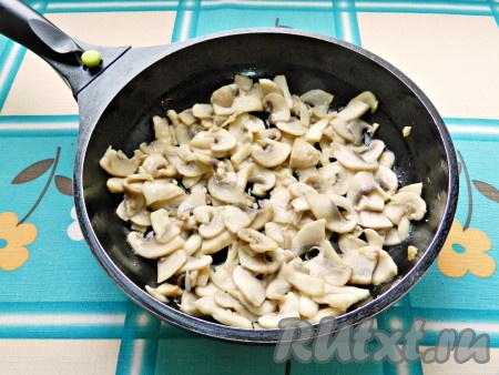 Шампиньоны нарезать пластинками, обжарить на небольшом количестве растительного масла до испарения жидкости.